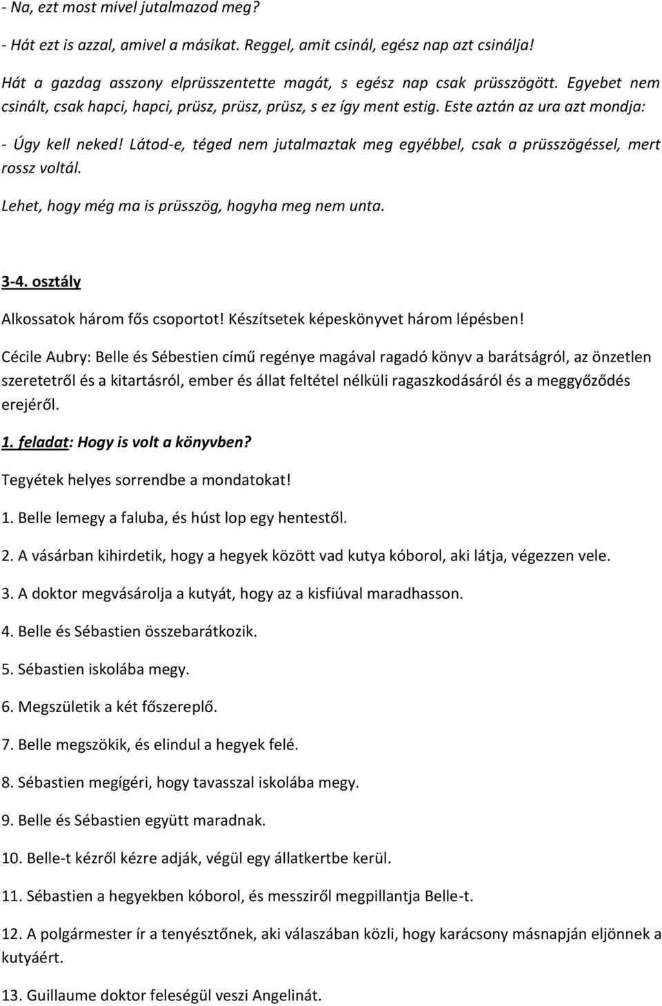 Látod-e, téged nem jutalmaztak meg egyébbel, csak a prüsszögéssel, mert rossz voltál. Lehet, hogy még ma is prüsszög, hogyha meg nem unta. 3-4. osztály Alkossatok három fős csoportot!