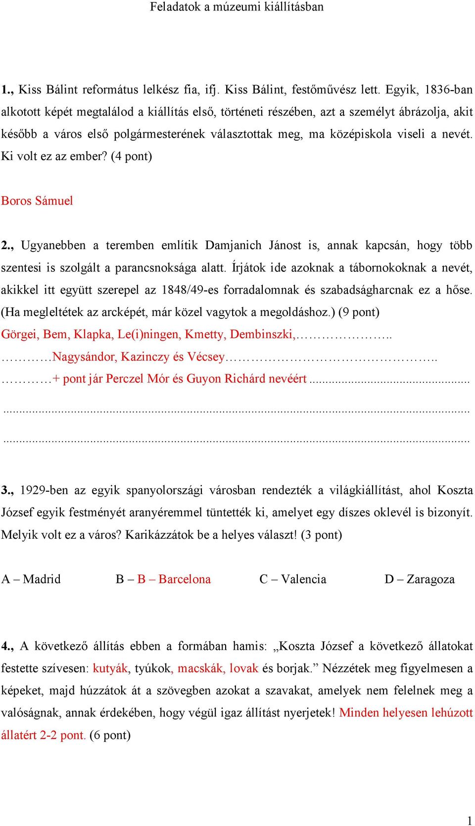 Ki volt ez az ember? (4 pont) Boros Sámuel 2., Ugyanebben a teremben említik Damjanich Jánost is, annak kapcsán, hogy több szentesi is szolgált a parancsnoksága alatt.