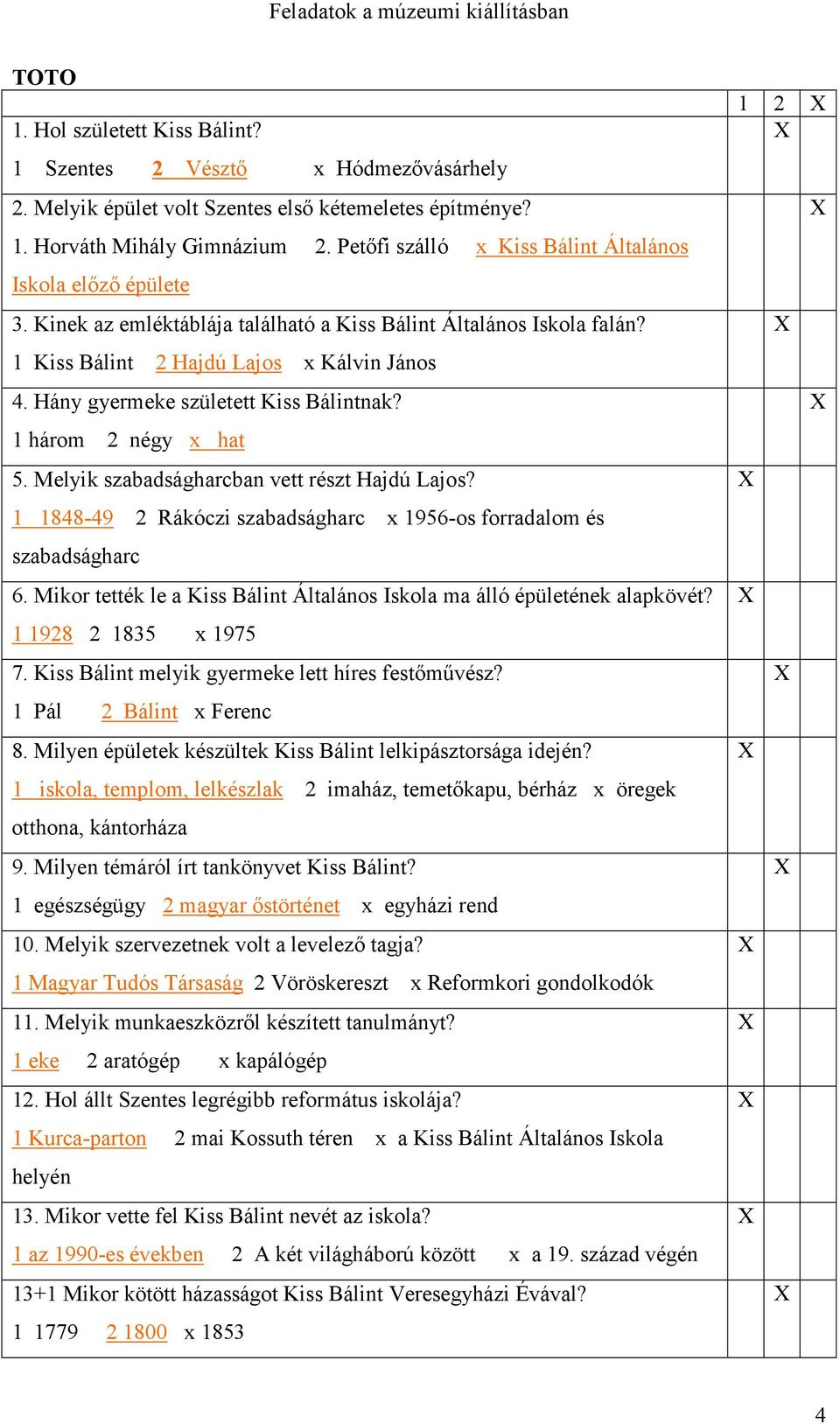 Hány gyermeke született Kiss Bálintnak? 1 három 2 négy x hat 5. Melyik szabadságharcban vett részt Hajdú Lajos? 1 1848-49 2 Rákóczi szabadságharc x 1956-os forradalom és szabadságharc 6.