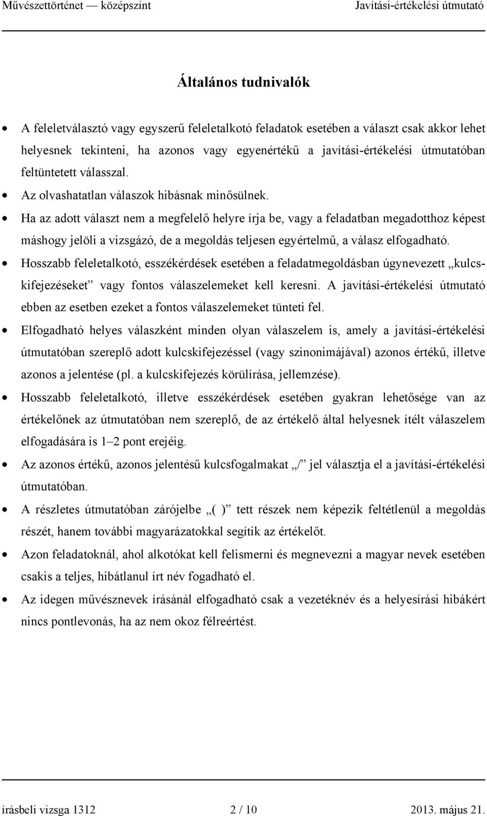 Ha az adott választ nem a megfelelő helyre írja be, vagy a feladatban megadotthoz képest máshogy jelöli a vizsgázó, de a megoldás teljesen egyértelmű, a válasz elfogadható.