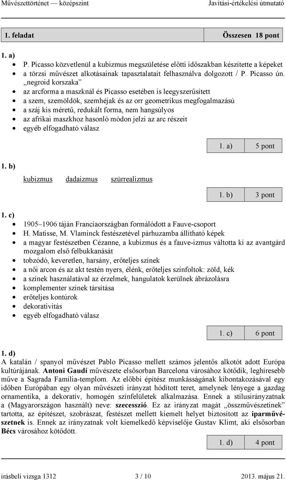 negroid korszaka az arcforma a maszknál és Picasso esetében is leegyszerűsített a szem, szemöldök, szemhéjak és az orr geometrikus megfogalmazású a száj kis méretű, redukált forma, nem hangsúlyos az