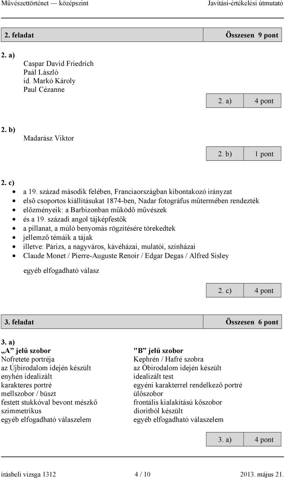 századi angol tájképfestők a pillanat, a múló benyomás rögzítésére törekedtek jellemző témáik a tájak illetve: Párizs, a nagyváros, kávéházai, mulatói, színházai Claude Monet / Pierre-Auguste Renoir