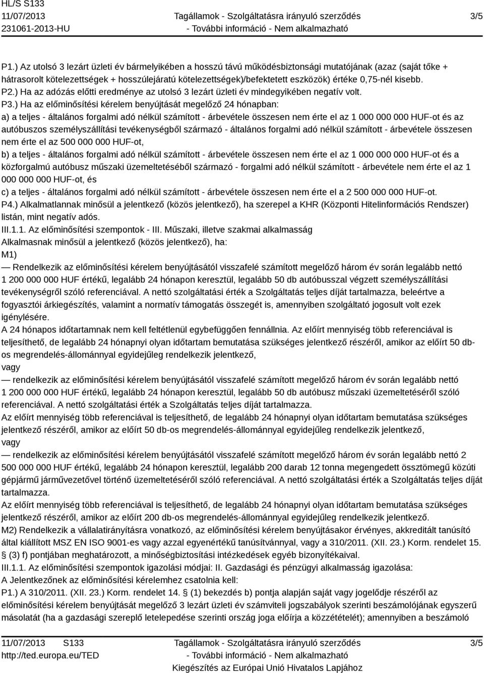 0,75-nél kisebb. P2.) Ha az adózás előtti eredménye az utolsó 3 lezárt üzleti év mindegyikében negatív volt. P3.