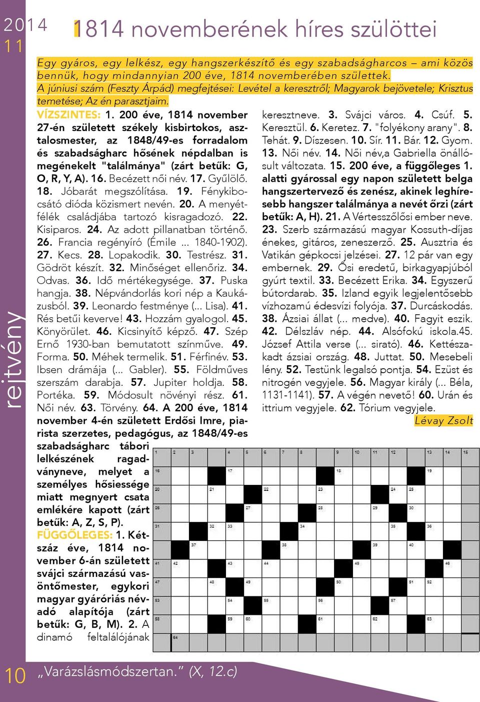 200 éve, 1814 november 27-én született székely kisbirtokos, asztalosmester, az 1848/49-es forradalom és szabadságharc hősének népdalban is megénekelt "találmánya" (zárt betűk: G, O, R, Y, A). 16.