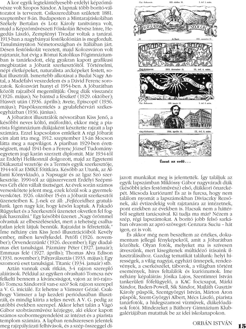 1913-ban a nagybányai festőkolónián is megfordult. Tanulmányúton Németországban és Itáliában járt.