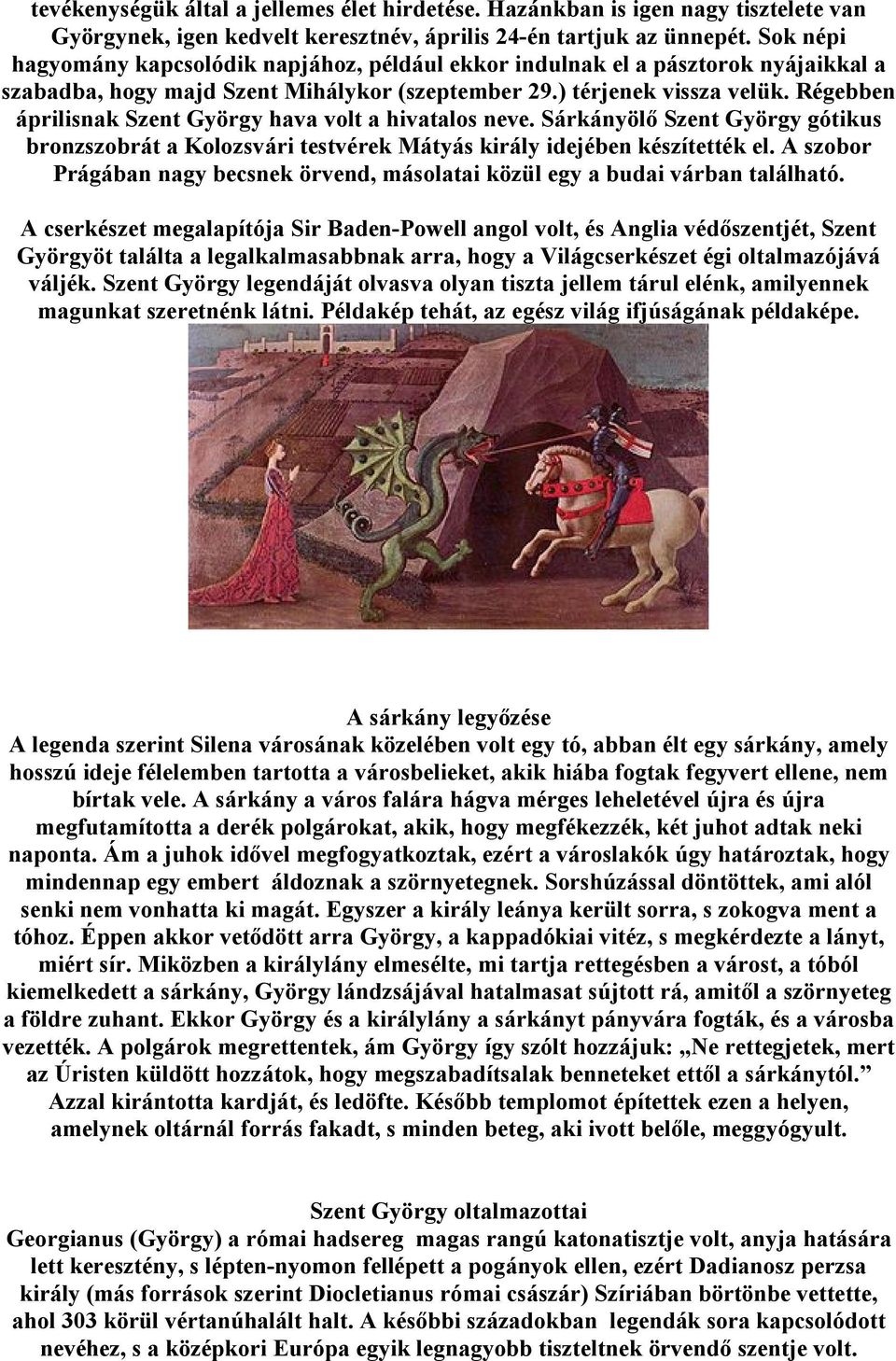 Régebben áprilisnak Szent György hava volt a hivatalos neve. Sárkányölő Szent György gótikus bronzszobrát a Kolozsvári testvérek Mátyás király idejében készítették el.