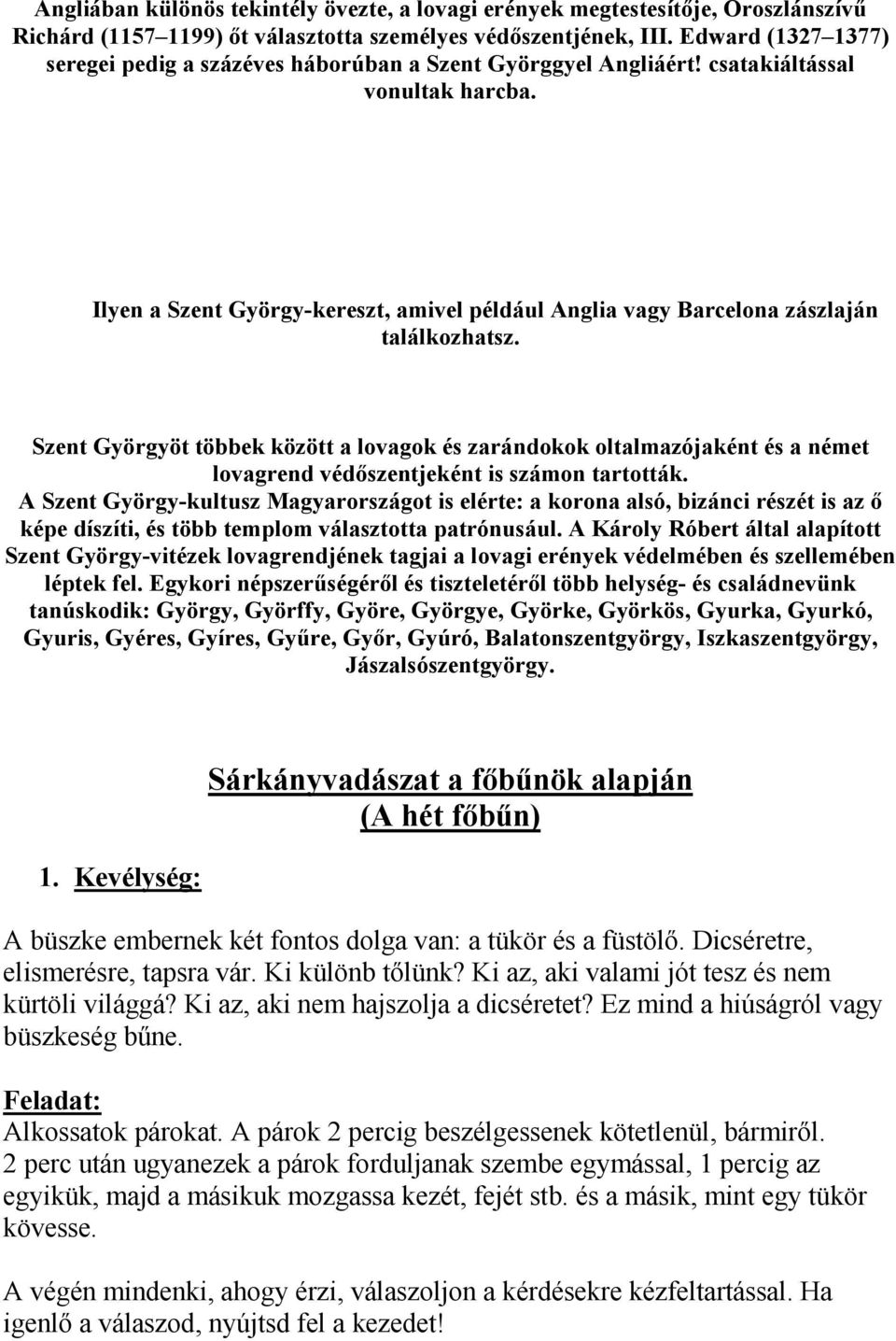 Ilyen a Szent György-kereszt, amivel például Anglia vagy Barcelona zászlaján találkozhatsz.