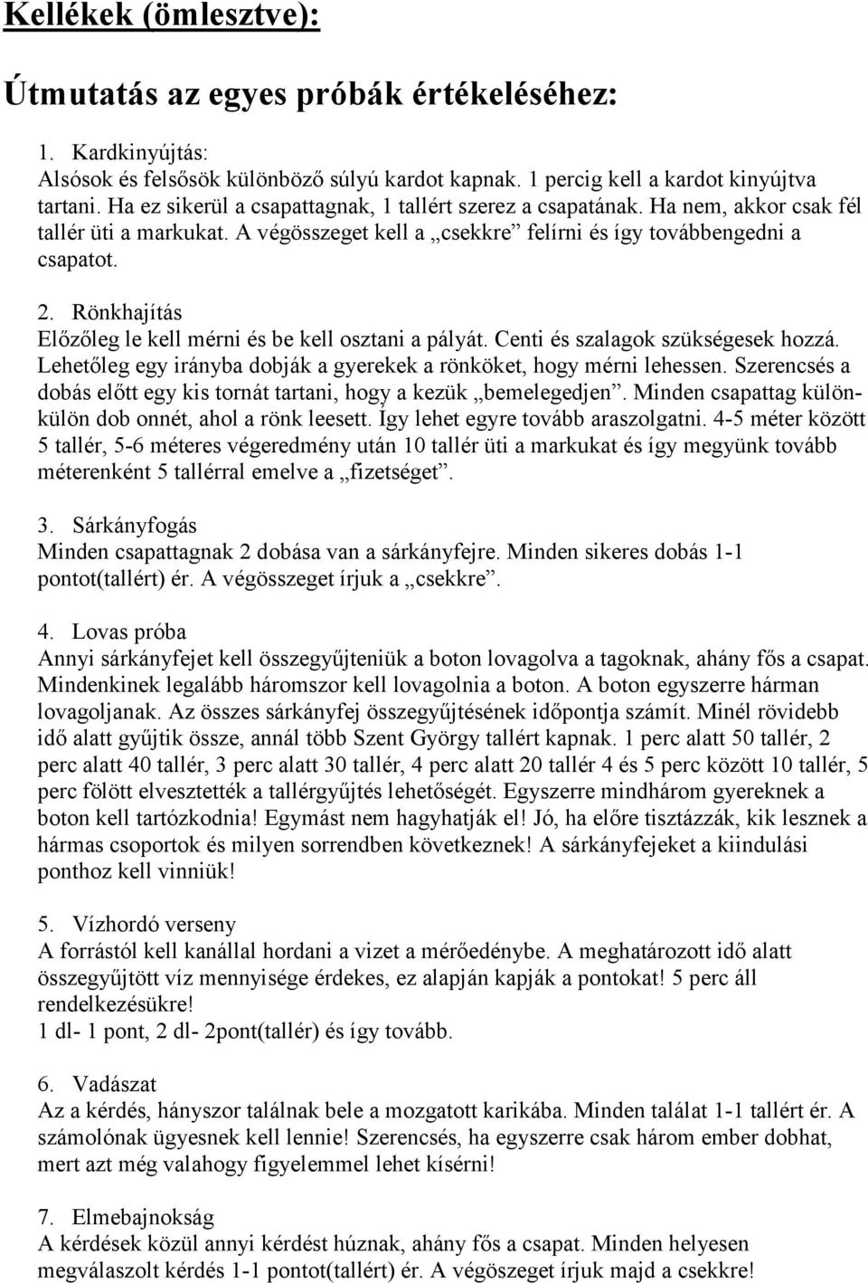 Rönkhajítás Előzőleg le kell mérni és be kell osztani a pályát. Centi és szalagok szükségesek hozzá. Lehetőleg egy irányba dobják a gyerekek a rönköket, hogy mérni lehessen.