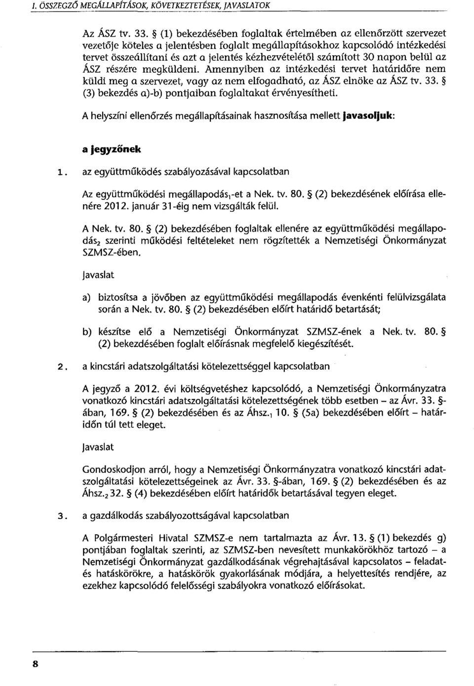 számított 30 napon belül az ÁSZ részére megküldeni. Amennyiben az intézkedési tervet határidőre nem küldi meg a szervezet, vagy az nem elfogadható, az ÁSZ elnöke az ÁSZ tv. 33.