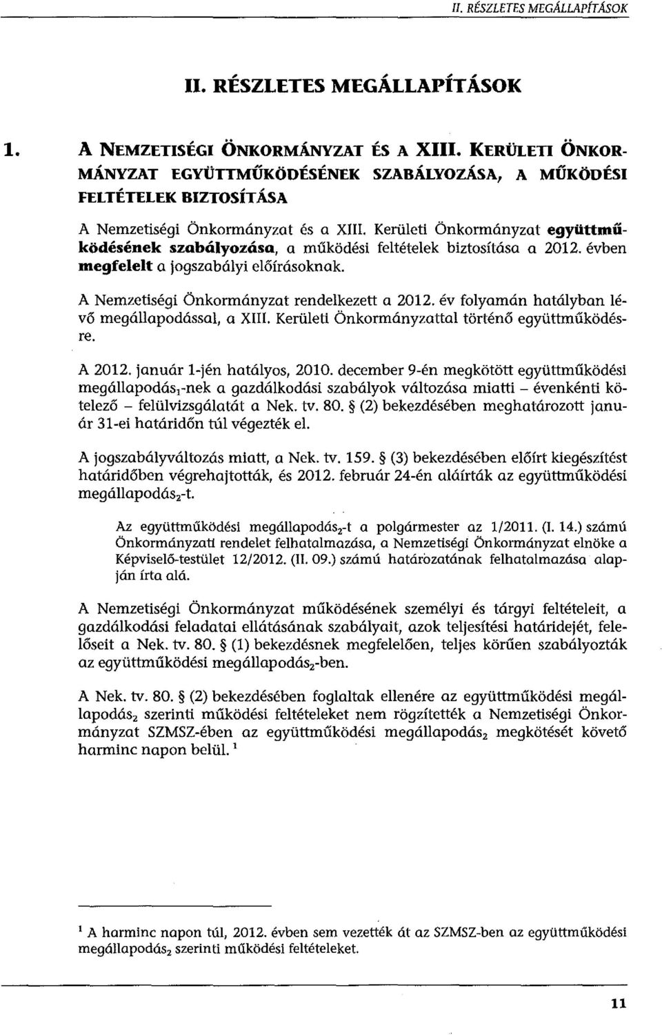 Kerületi Önkormányzat együttműködésének szabályozása, a működési feltételek biztosítása a 2012. évben megfelelt a jogszabályi előírásoknak. A Nemzetiségi Önkormányzat rendelkezett a 2012.