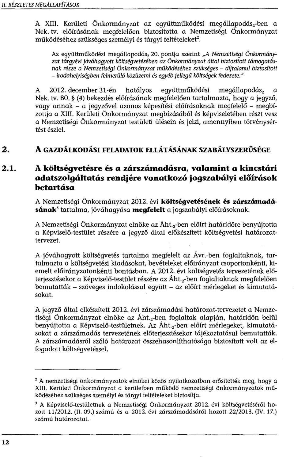 pontja szerint "A Nemzetiségi Önkormányzat tárgyévi jóváhagyott költségvetésében az Önkormányzat által biztosított támogatásnak része a Nemzetiségi Önkormányzat működéséhez szükséges - díjtalanul