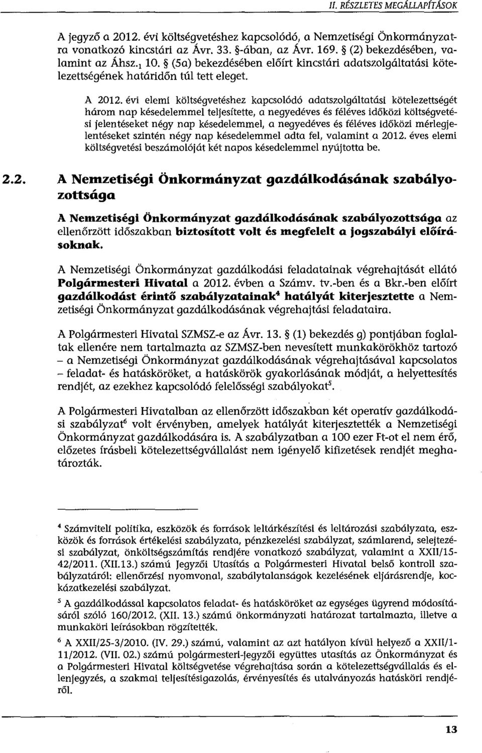 évi elemi költségvetéshez kapcsolódó adatszolgáltatási kötelezettségét három nap késedelemmel teljesítette, a negyedéves és féléves időközi költségvetési jelentéseket négy nap késedelemmel, a