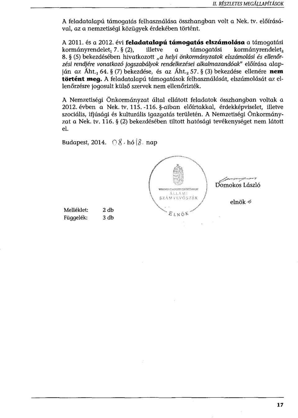 (5) bekezdésében hivatkozott "a helyi önkormányzatok elszámolási és ellenőrzési rendjére vonatkozó jogszabályok rendelkezései alkalmazandóak" előírása alapján az Áht. 1 64. (7) bekezdése, és az Áht.