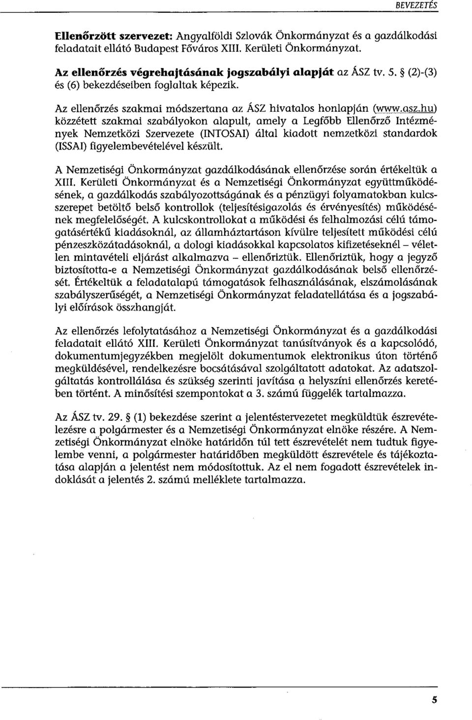 hu) közzétett szakmai szabályokon alapult, amely a Legfőbb Ellenőrző Intézmények Nemzetközi Szervezete (INTOSAI) által kiadott nemzetközi standardok (ISSAI) figyelembevételével készült.