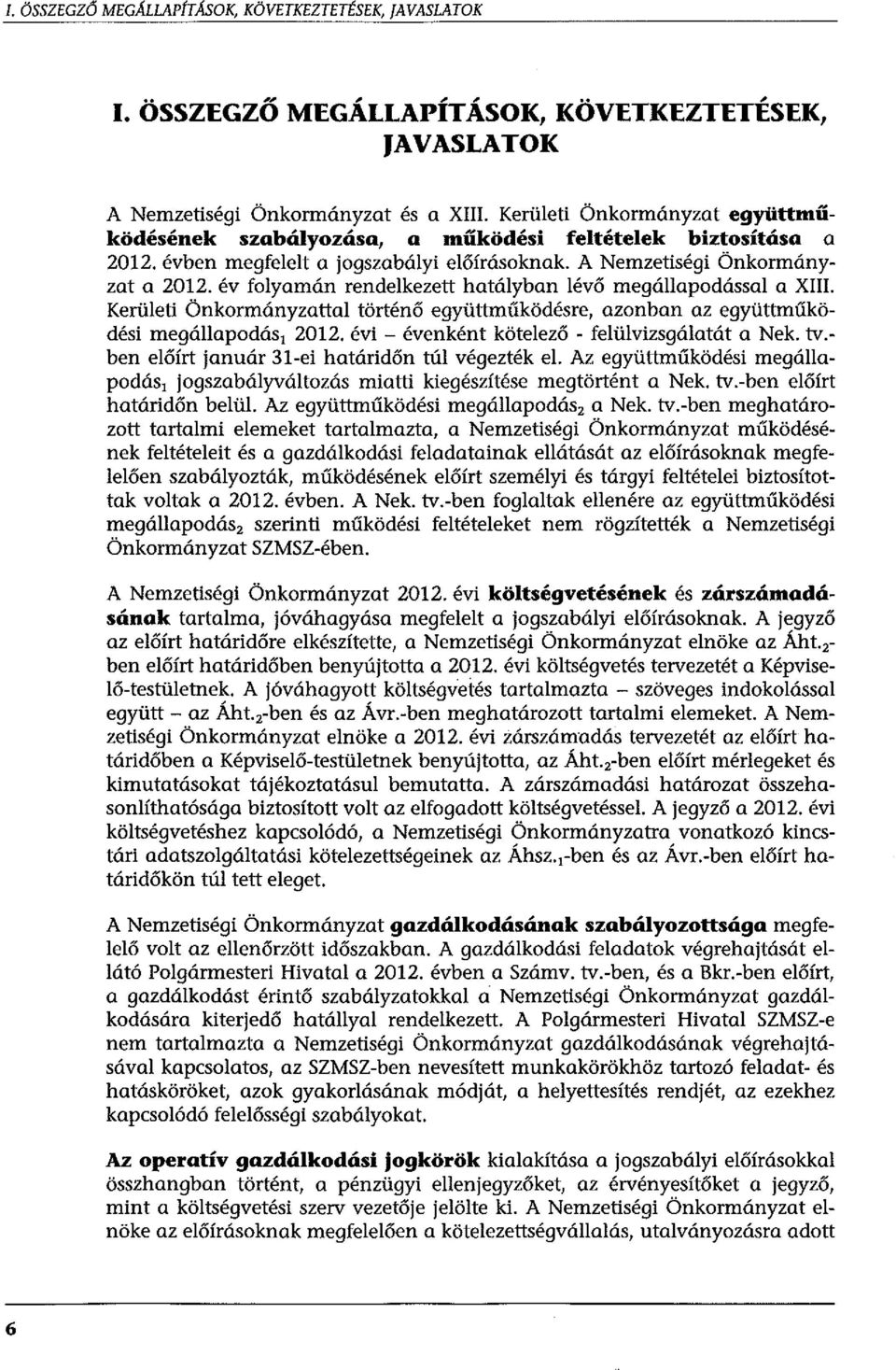 év folyamán rendelkezett hatályban lévő megállapodással a XIII. Kerületi Önkormányzattal történő együttműködésre, azonban az együttműködési megállapodás1 2012.