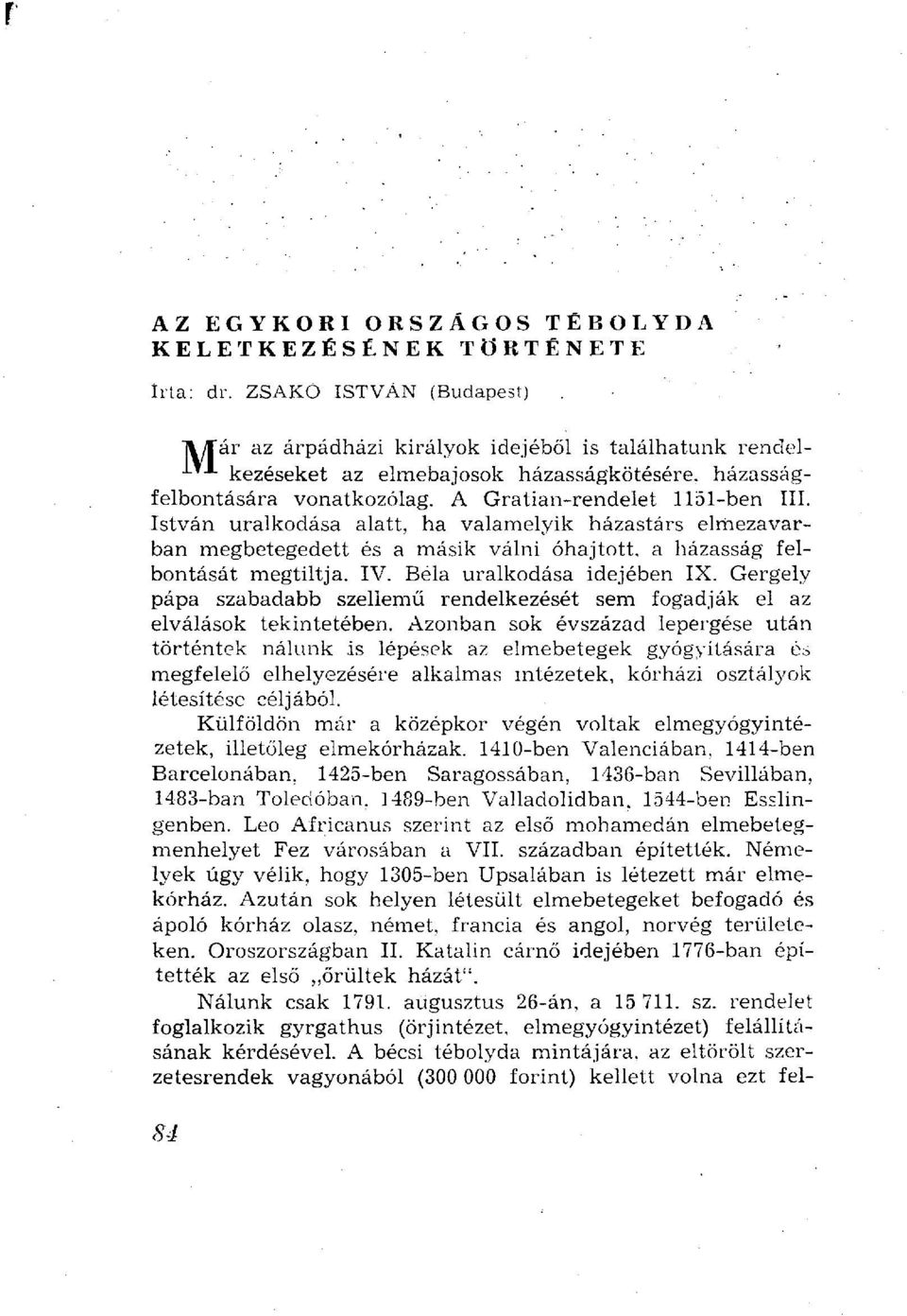 István uralkodása alatt, ha valamelyik házastárs elmezavarban megbetegedett és a másik válni óhajtott, a házasság felbontását megtiltja. IV. Béla uralkodása idejében IX.