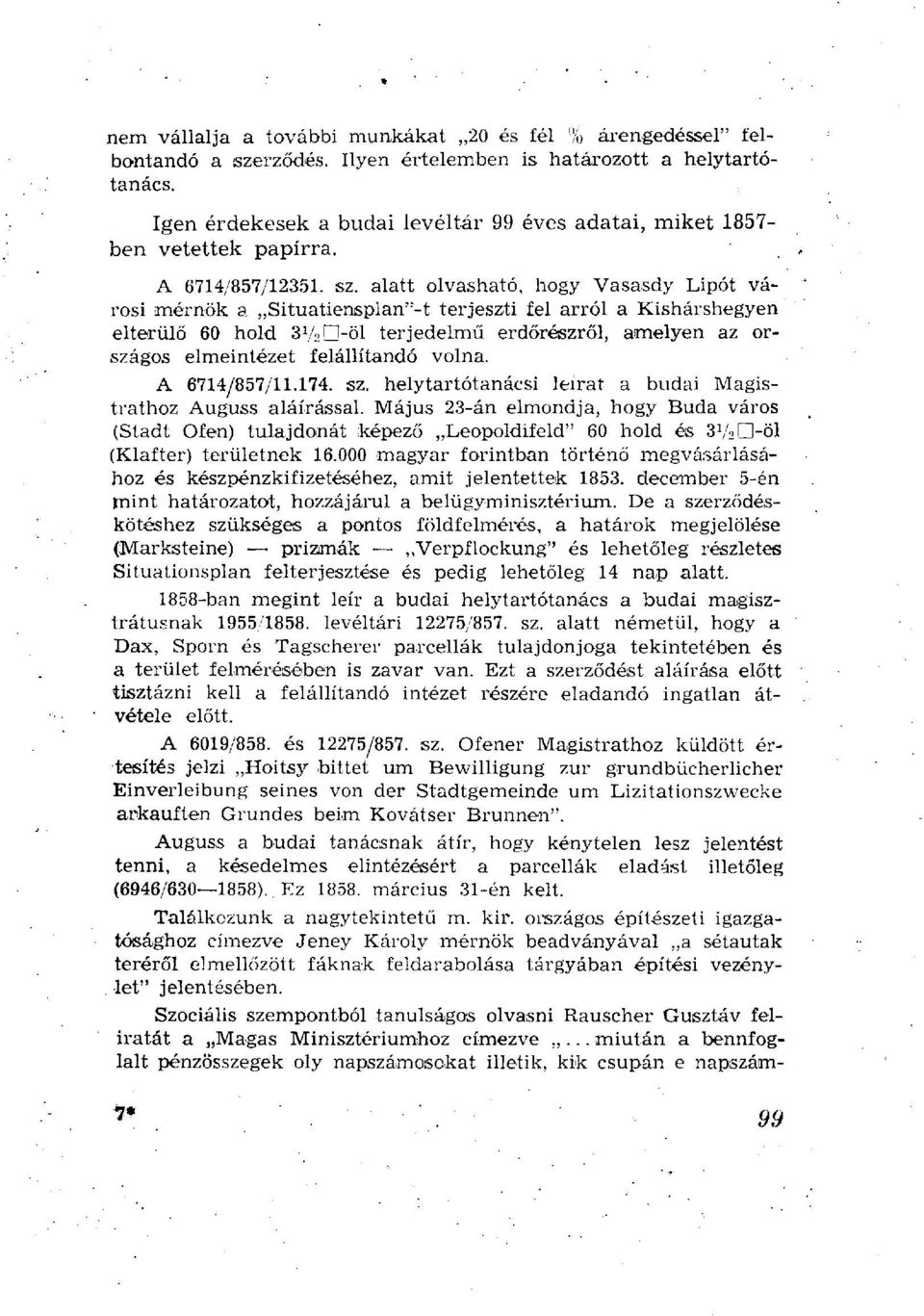 alatt olvasható, hogy Vasasdy Lipót városi mérnök a Situatiensplan"-t terjeszti fel arról a Kishárshegyen elterülő 60 hold 37 2 D-öl terjedelmű erdőrészről, amelyen az országos elmeintézet