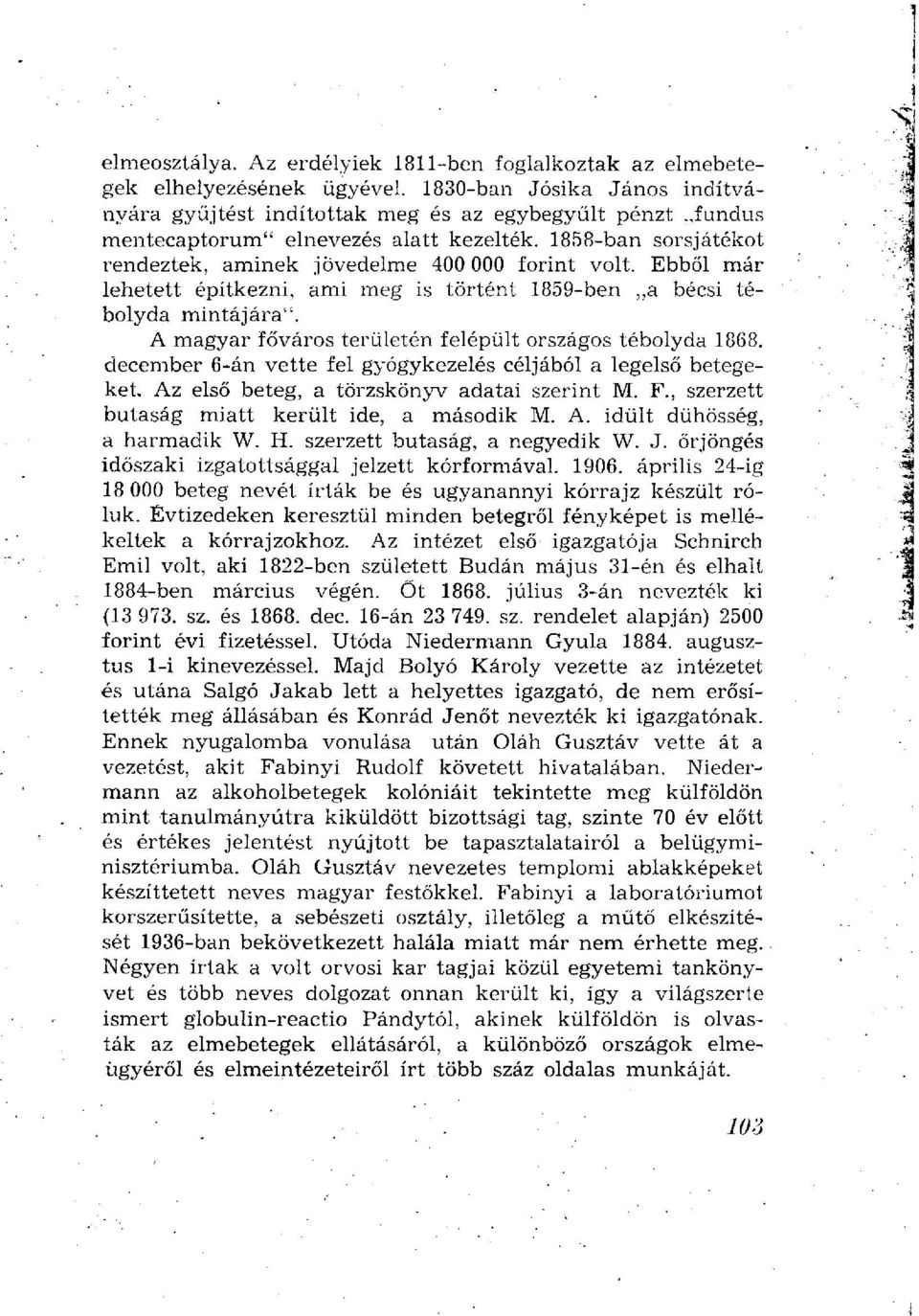 Ebből már lehetett építkezni, ami meg is történt 1859-ben a bécsi tébolyda mintájára". A magyar főváros területén felépült országos tébolyda 1868.