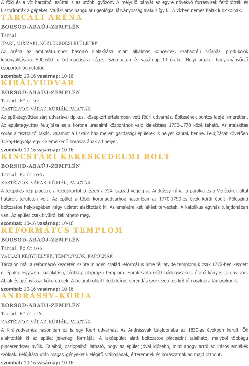 T A R C A L I A R É N A Tarcal IPARI, MŰSZAKI, KÖZLEKEDÉSI ÉPÜLETEK Az Aréna az amfiteátrumhoz hasonló kialakítása miatt alkalmas koncertek, szabadtéri színházi produkciók lebonyolítására.