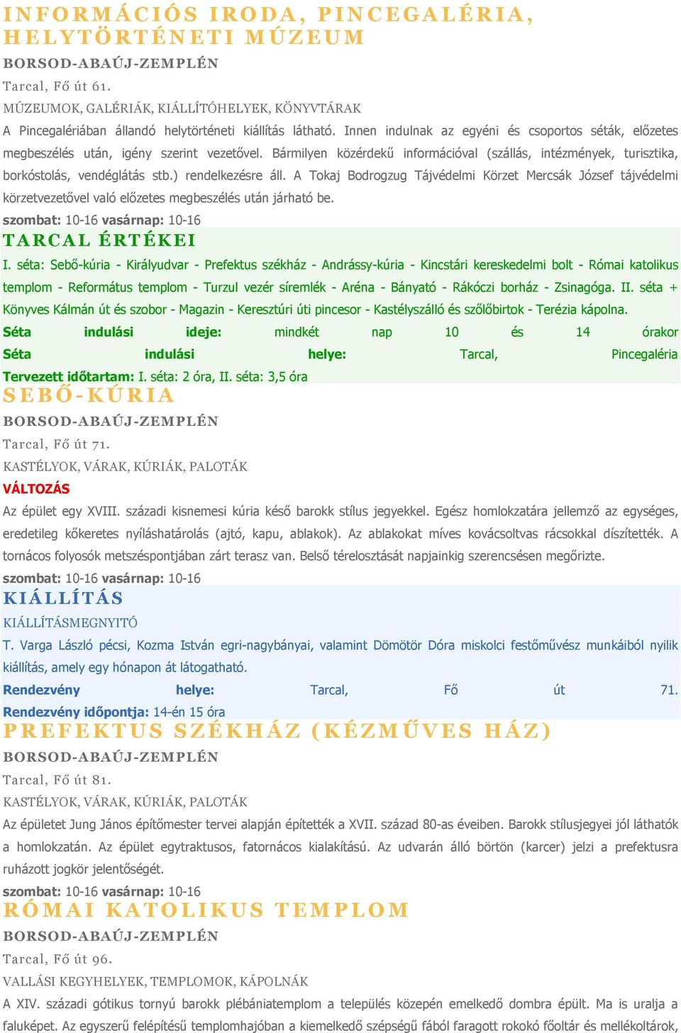 Innen indulnak az egyéni és csoportos séták, elızetes megbeszélés után, igény szerint vezetıvel. Bármilyen közérdekő információval (szállás, intézmények, turisztika, borkóstolás, vendéglátás stb.