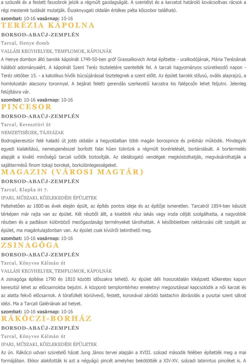 T E R É Z I A K Á P O L N A Tarcal, Henye domb A Henye dombon álló barokk kápolnát 1749-50-ben gróf Grassalkovich Antal építtette - uralkodójának, Mária Teréziának hálából adományaiért.