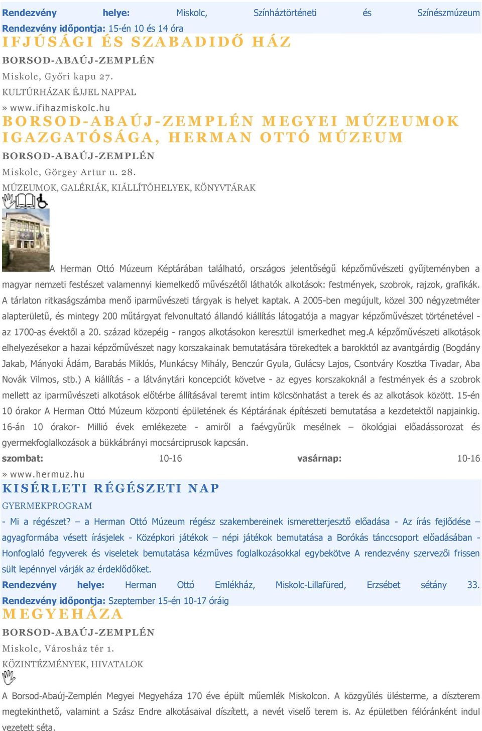 MÚZEUMOK, GALÉRIÁK, KIÁLLÍTÓHELYEK, KÖNYVTÁRAK A Herman Ottó Múzeum Képtárában található, országos jelentıségő képzımővészeti győjteményben a magyar nemzeti festészet valamennyi kiemelkedı mővészétıl