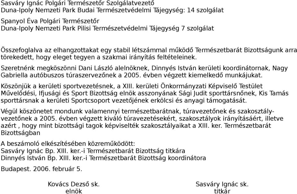 Szeretnénk megköszönni Dani László alelnöknek, Dinnyés István kerületi koordinátornak, Nagy Gabriella autóbuszos túraszervezőnek a 2005. évben végzett kiemelkedő munkájukat.