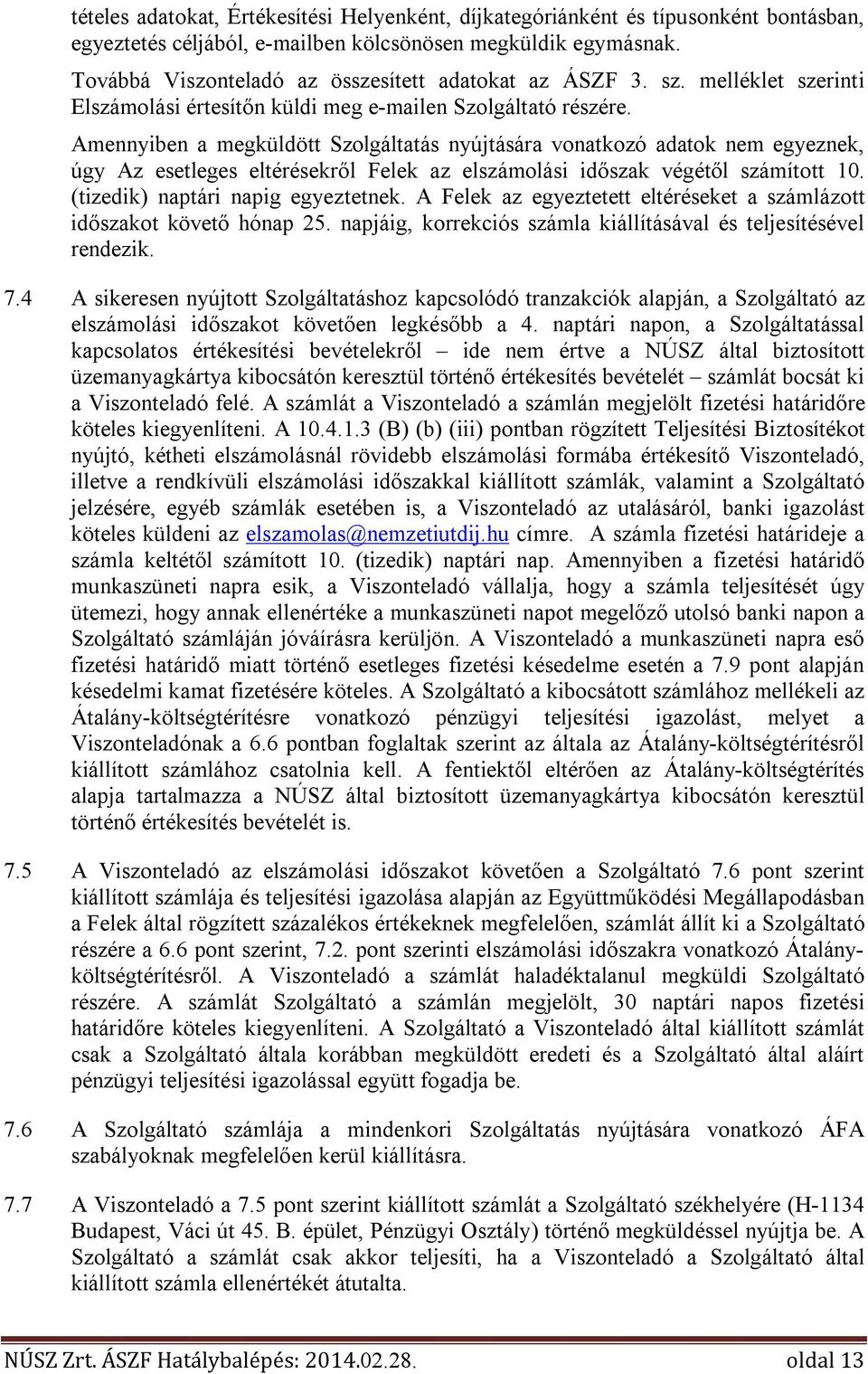 Amennyiben a megküldött Szolgáltatás nyújtására vonatkozó adatok nem egyeznek, úgy Az esetleges eltérésekről Felek az elszámolási időszak végétől számított 10. (tizedik) naptári napig egyeztetnek.