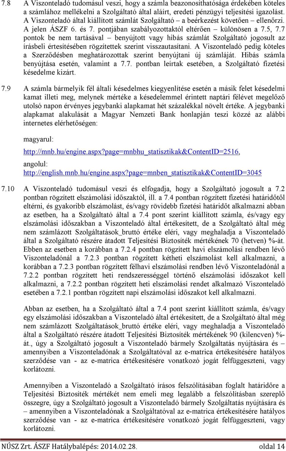 7 pontok be nem tartásával benyújtott vagy hibás számlát Szolgáltató jogosult az írásbeli értesítésében rögzítettek szerint visszautasítani.