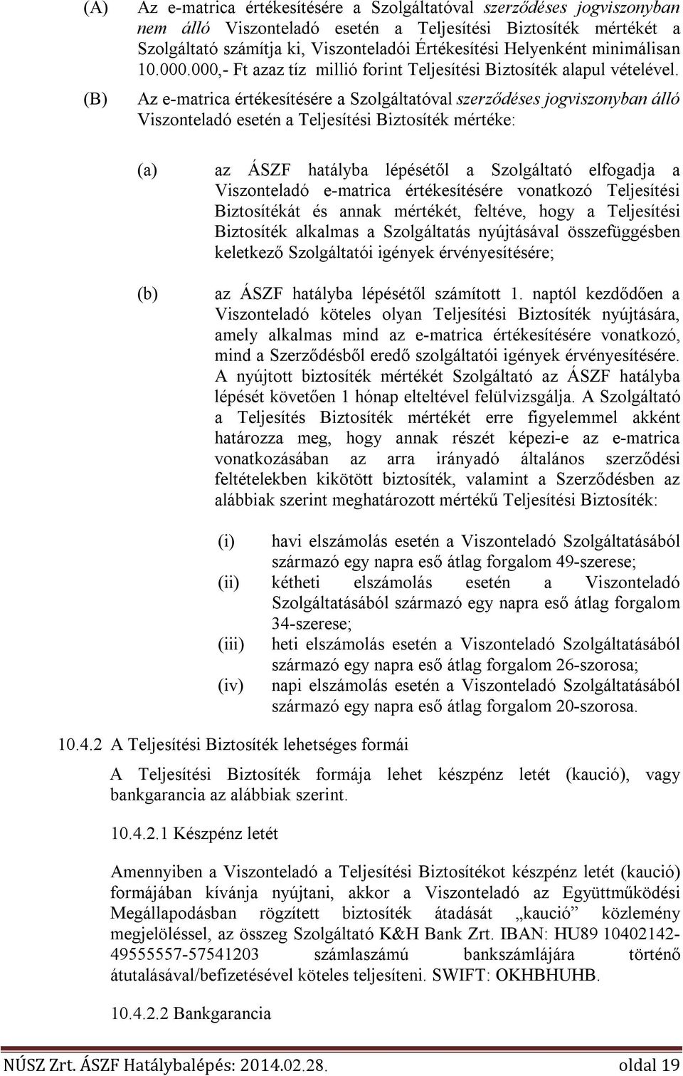 Az e-matrica értékesítésére a Szolgáltatóval szerződéses jogviszonyban álló Viszonteladó esetén a Teljesítési Biztosíték mértéke: (a) (b) az ÁSZF hatályba lépésétől a Szolgáltató elfogadja a