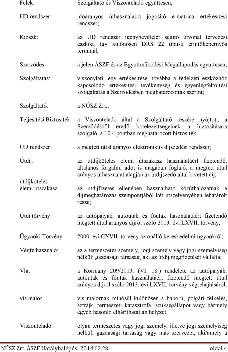 a fedélzeti eszközhöz kapcsolódó értékesítési tevékenység és egyenlegfeltöltési szolgáltatás a Szerződésben meghatározottak szerint; a NÚSZ Zrt.