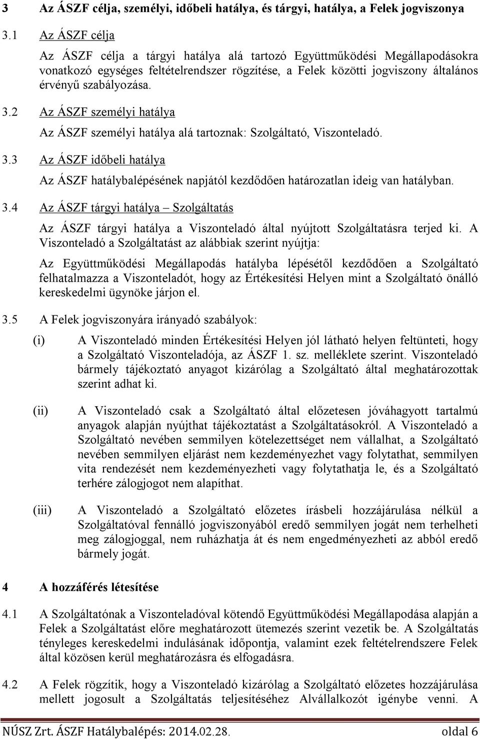 2 Az ÁSZF személyi hatálya Az ÁSZF személyi hatálya alá tartoznak: Szolgáltató, Viszonteladó. 3.3 Az ÁSZF időbeli hatálya Az ÁSZF hatálybalépésének napjától kezdődően határozatlan ideig van hatályban.