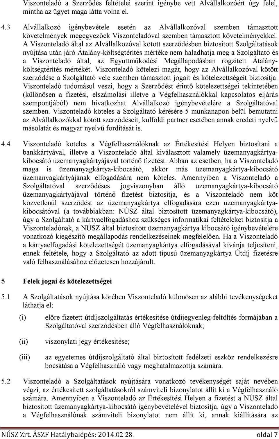 A Viszonteladó által az Alvállalkozóval kötött szerződésben biztosított Szolgáltatások nyújtása után járó Átalány-költségtérítés mértéke nem haladhatja meg a Szolgáltató és a Viszonteladó által, az