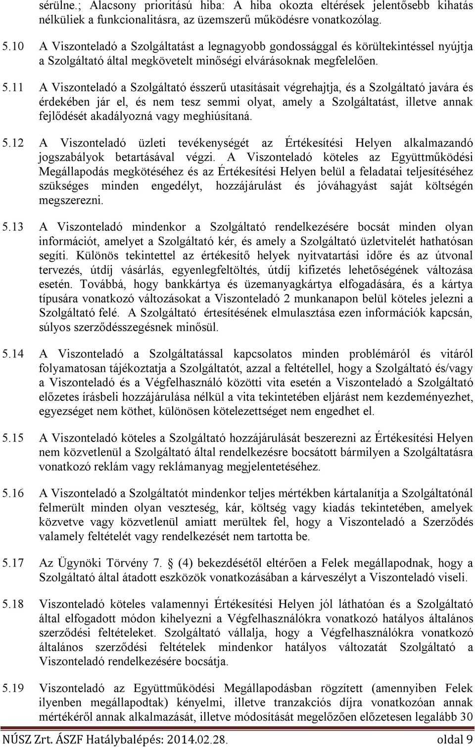 11 A Viszonteladó a Szolgáltató ésszerű utasításait végrehajtja, és a Szolgáltató javára és érdekében jár el, és nem tesz semmi olyat, amely a Szolgáltatást, illetve annak fejlődését akadályozná vagy