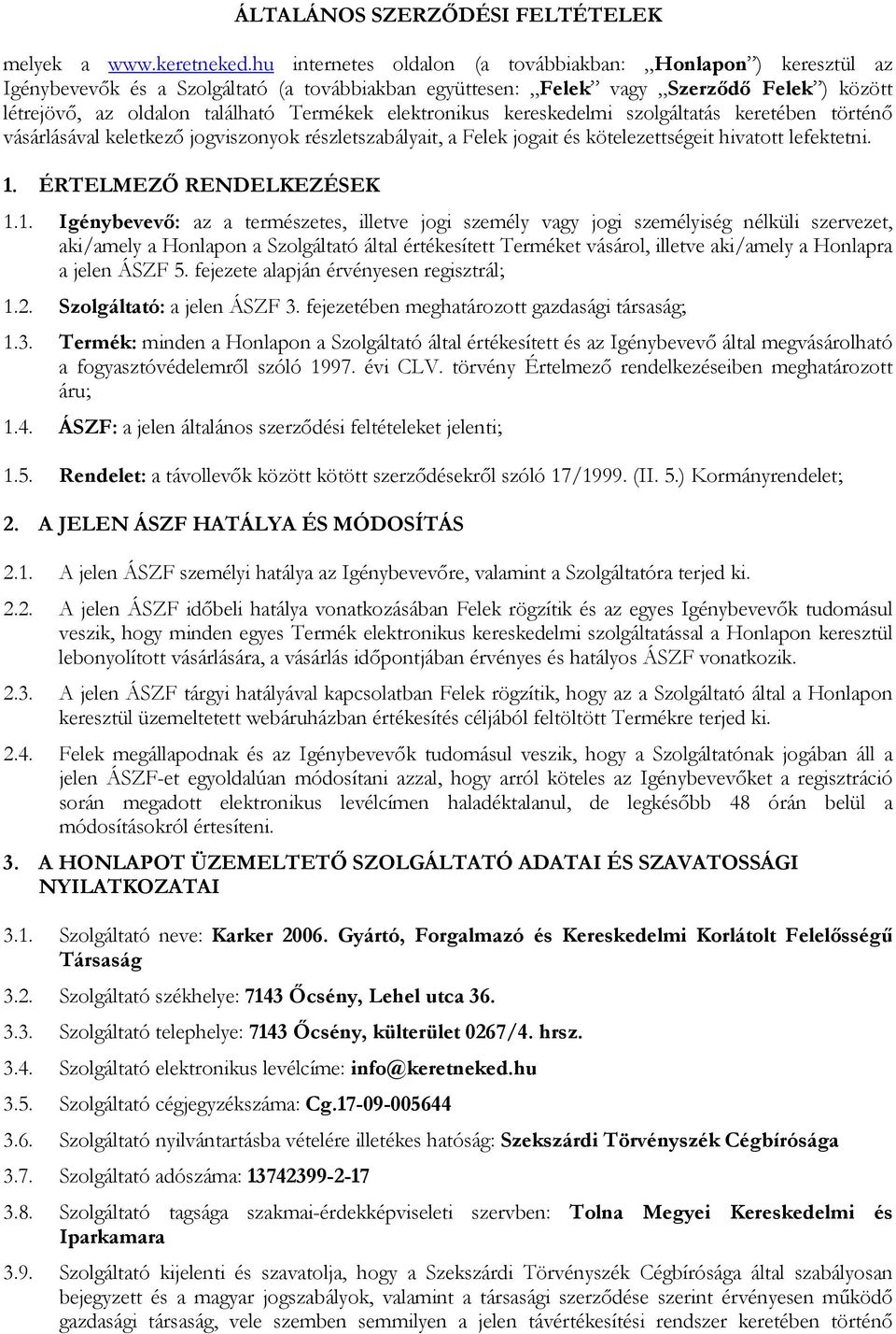 elektronikus kereskedelmi szolgáltatás keretében történő vásárlásával keletkező jogviszonyok részletszabályait, a Felek jogait és kötelezettségeit hivatott lefektetni. 1.