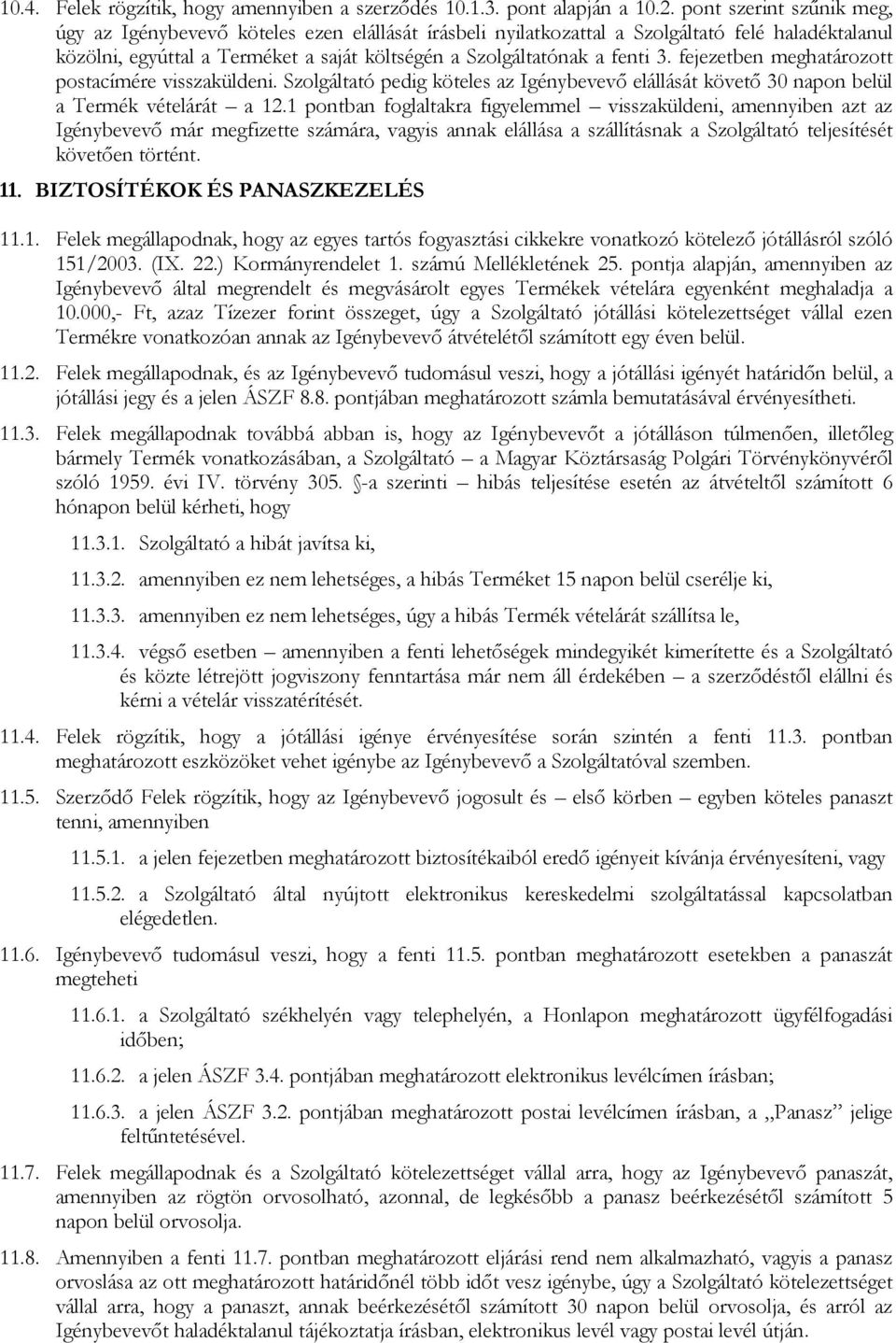 fejezetben meghatározott postacímére visszaküldeni. Szolgáltató pedig köteles az Igénybevevő elállását követő 30 napon belül a Termék vételárát a 12.