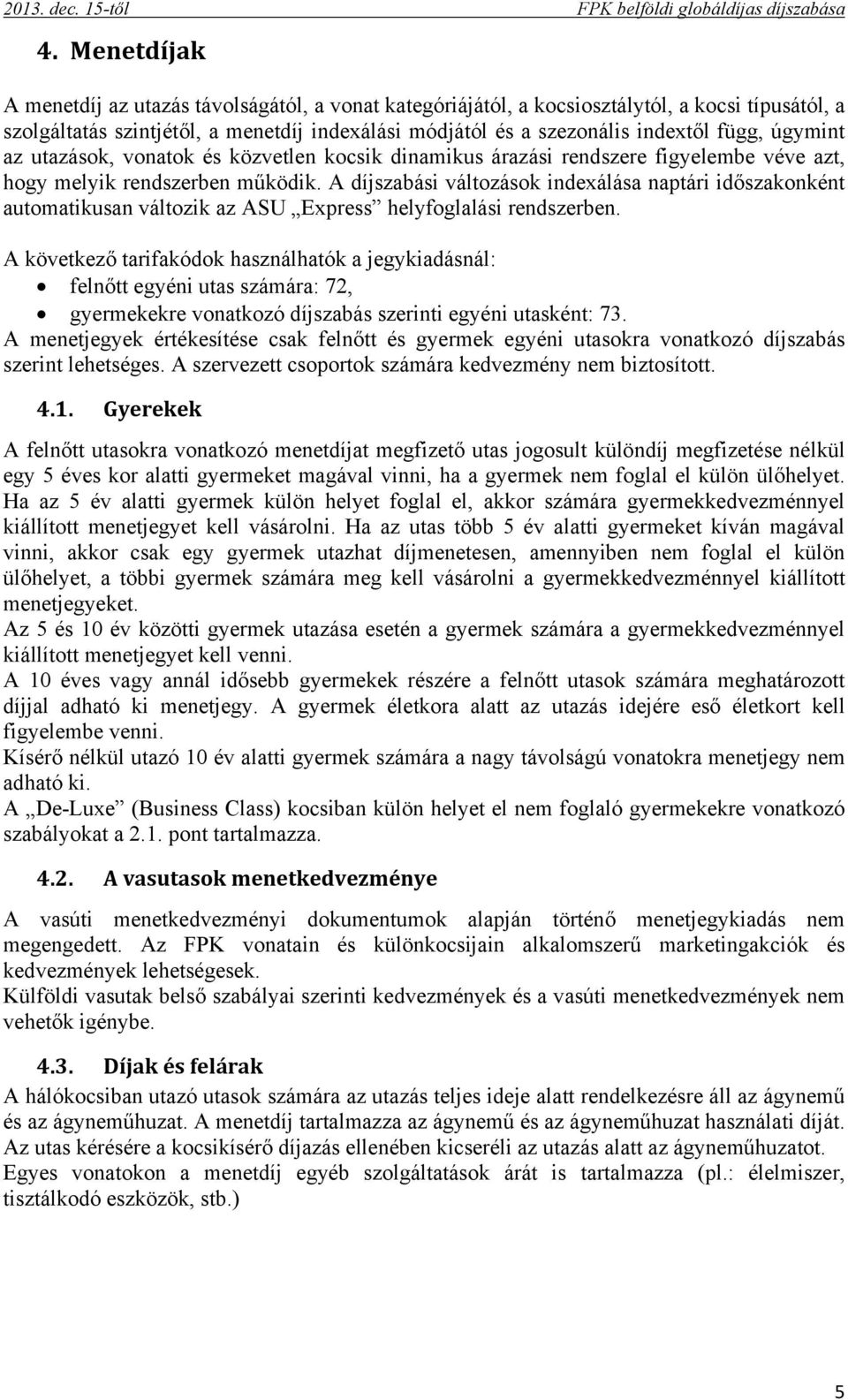 úgymint az utazások, vonatok és közvetlen kocsik dinamikus árazási rendszere figyelembe véve azt, hogy melyik rendszerben működik.