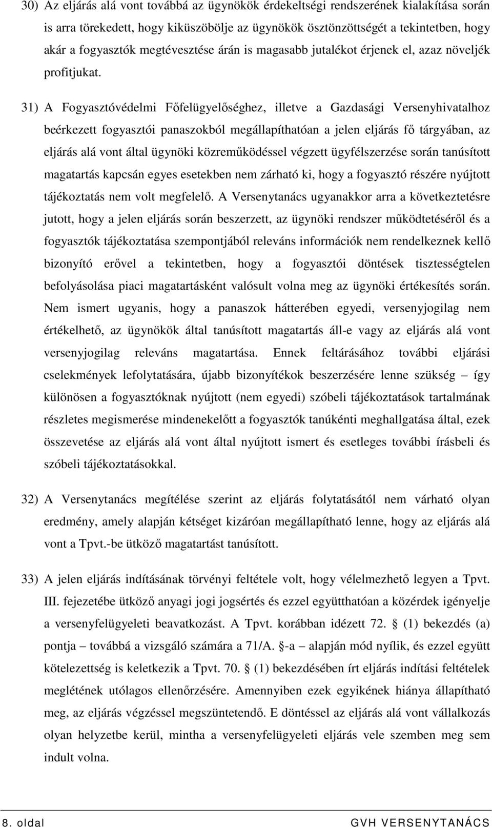 31) A Fogyasztóvédelmi Fıfelügyelıséghez, illetve a Gazdasági Versenyhivatalhoz beérkezett fogyasztói panaszokból megállapíthatóan a jelen eljárás fı tárgyában, az eljárás alá vont által ügynöki