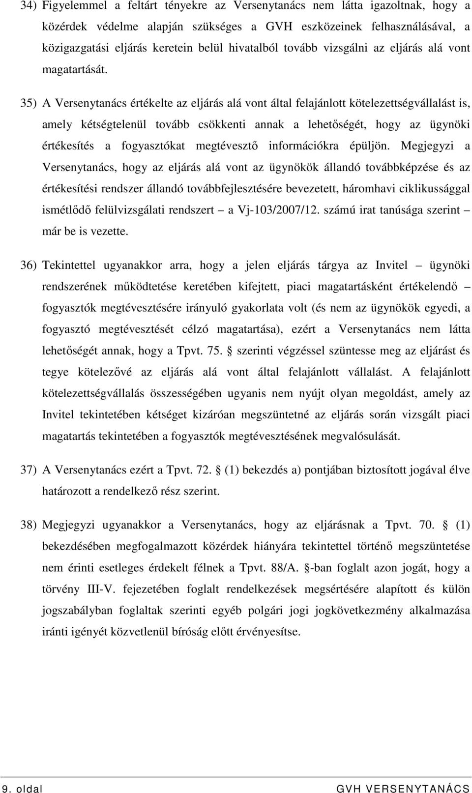 35) A Versenytanács értékelte az eljárás alá vont által felajánlott kötelezettségvállalást is, amely kétségtelenül tovább csökkenti annak a lehetıségét, hogy az ügynöki értékesítés a fogyasztókat