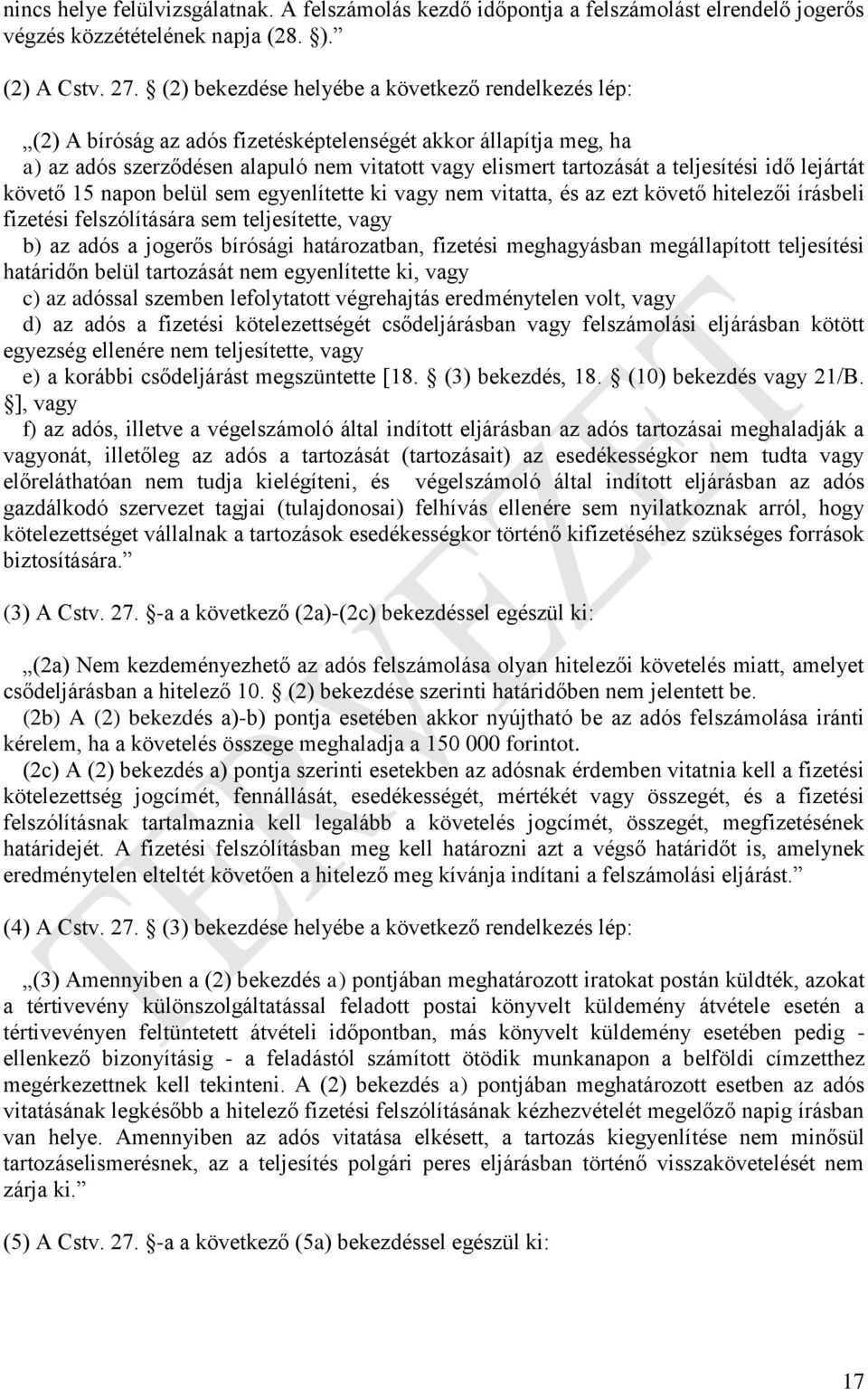 teljesítési idő lejártát követő 15 napon belül sem egyenlítette ki vagy nem vitatta, és az ezt követő hitelezői írásbeli fizetési felszólítására sem teljesítette, vagy b) az adós a jogerős bírósági