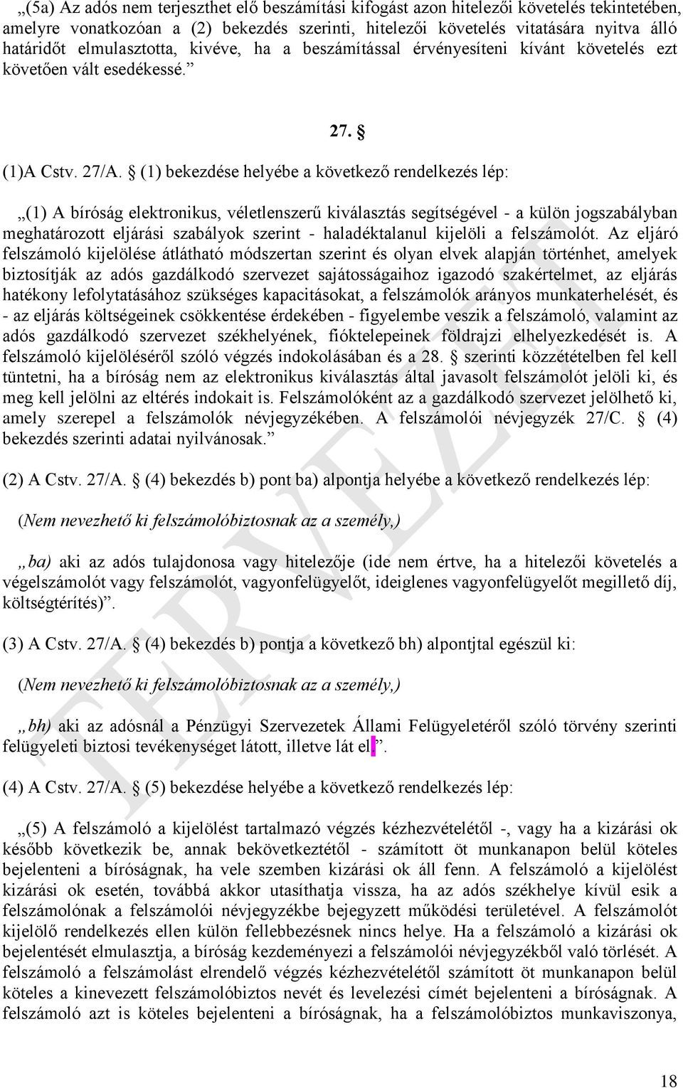 (1) bekezdése helyébe a következő rendelkezés lép: (1) A bíróság elektronikus, véletlenszerű kiválasztás segítségével - a külön jogszabályban meghatározott eljárási szabályok szerint - haladéktalanul