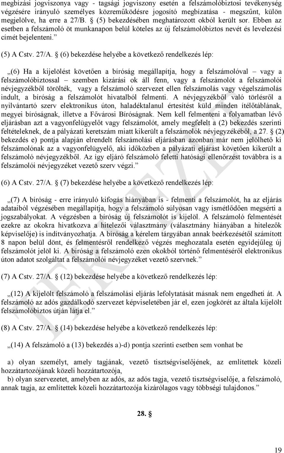 (6) bekezdése helyébe a következő rendelkezés lép: (6) Ha a kijelölést követően a bíróság megállapítja, hogy a felszámolóval vagy a felszámolóbiztossal szemben kizárási ok áll fenn, vagy a