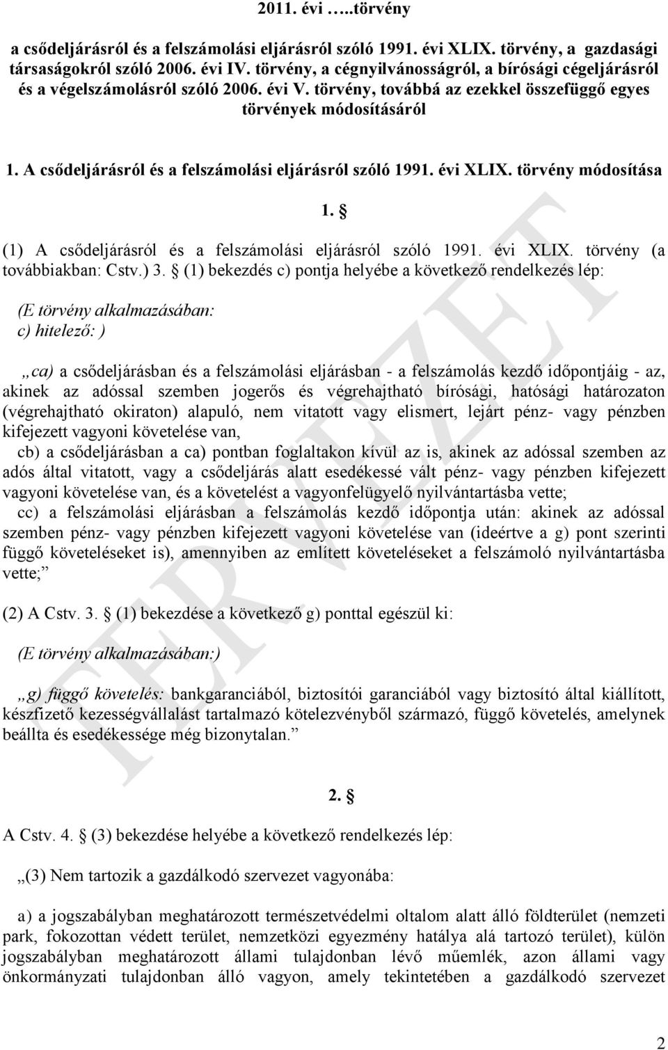 A csődeljárásról és a felszámolási eljárásról szóló 1991. évi XLIX. törvény módosítása 1. (1) A csődeljárásról és a felszámolási eljárásról szóló 1991. évi XLIX. törvény (a továbbiakban: Cstv.) 3.