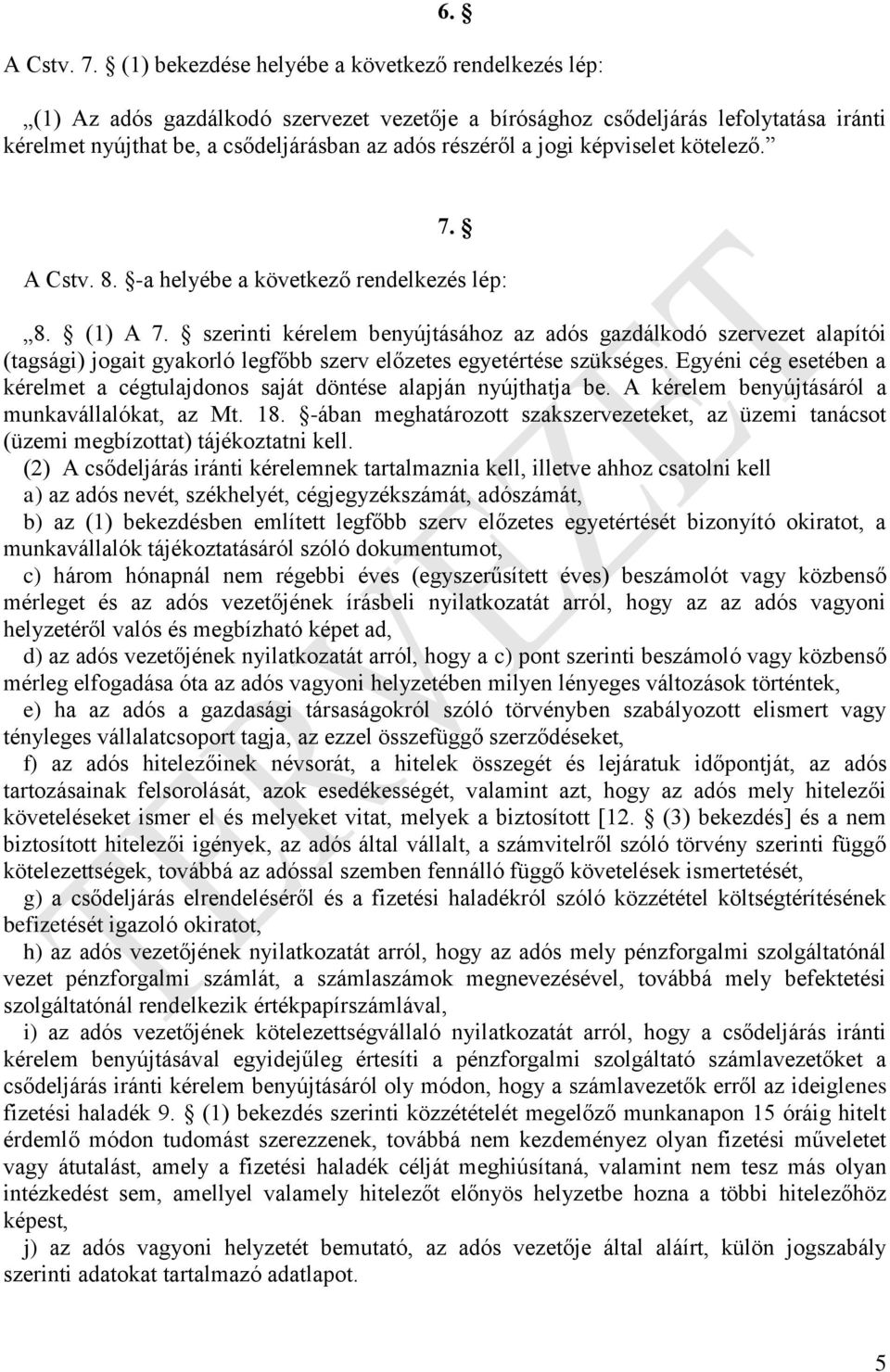 jogi képviselet kötelező. 7. A Cstv. 8. -a helyébe a következő rendelkezés lép: 8. (1) A 7.