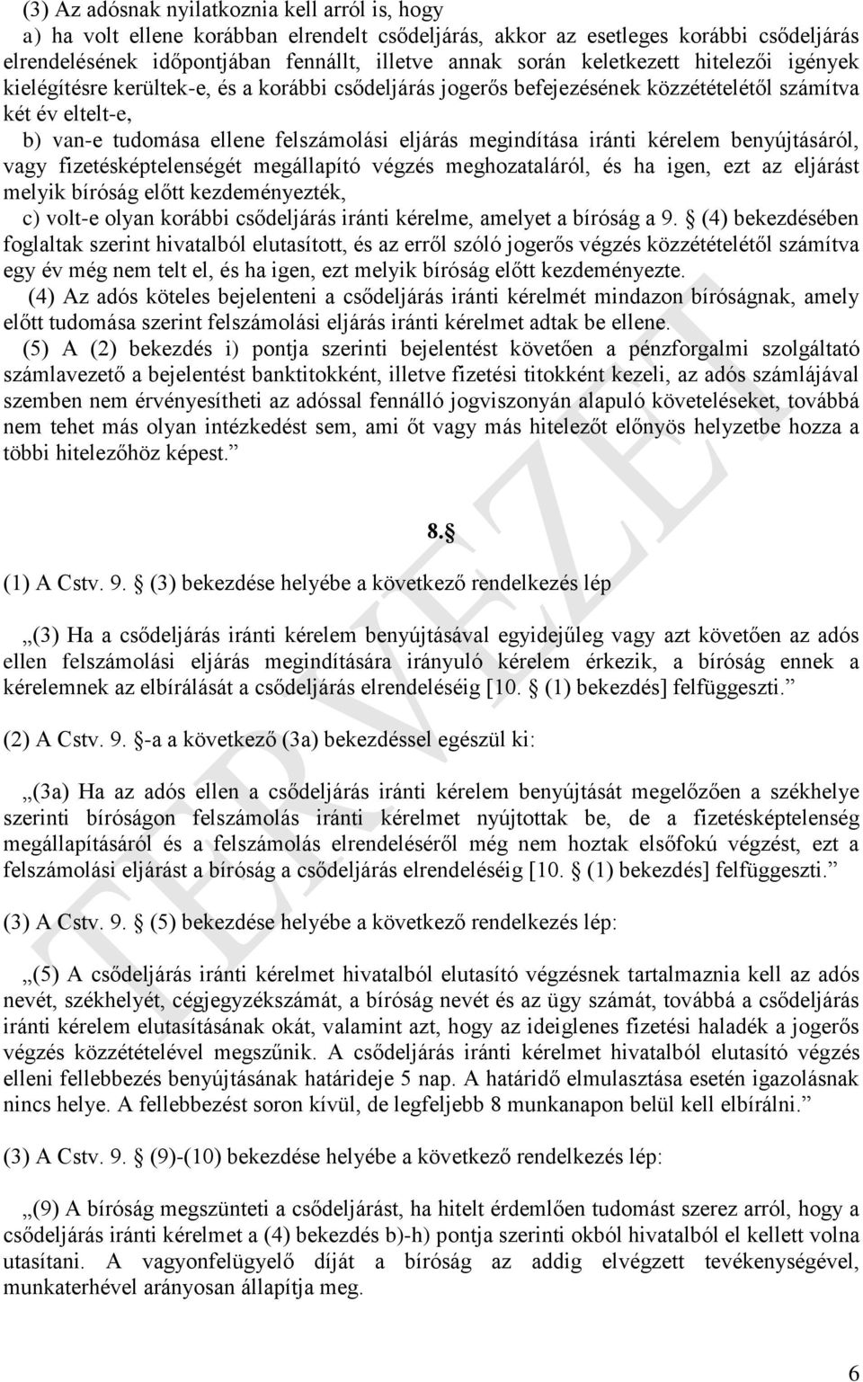 megindítása iránti kérelem benyújtásáról, vagy fizetésképtelenségét megállapító végzés meghozataláról, és ha igen, ezt az eljárást melyik bíróság előtt kezdeményezték, c) volt-e olyan korábbi