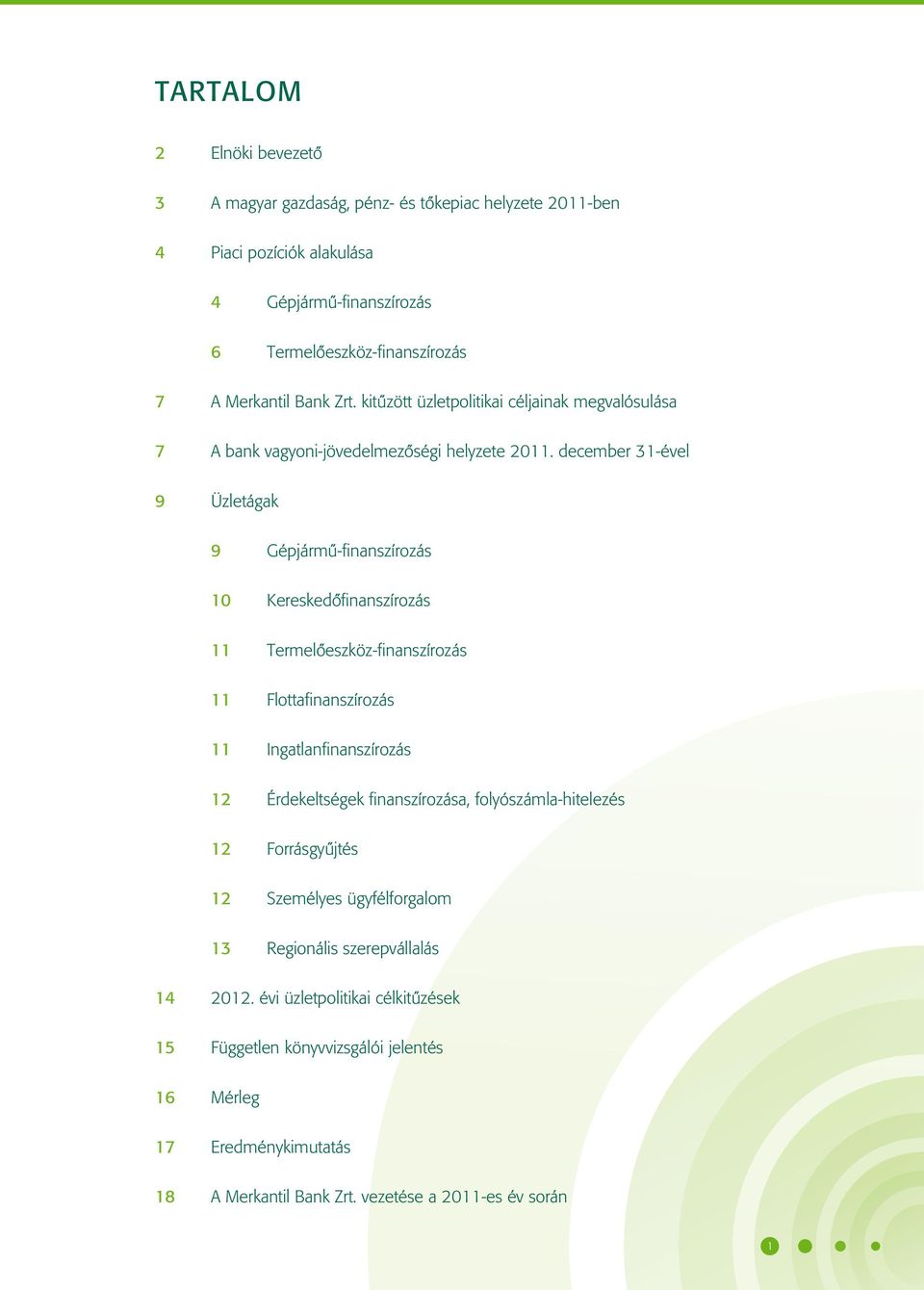 december 31-ével 9 Üzletágak 9 Gépjármû-finanszírozás 10 Kereskedôfinanszírozás 11 Termelôeszköz-finanszírozás 11 Flottafinanszírozás 11 Ingatlanfinanszírozás 12 Érdekeltségek