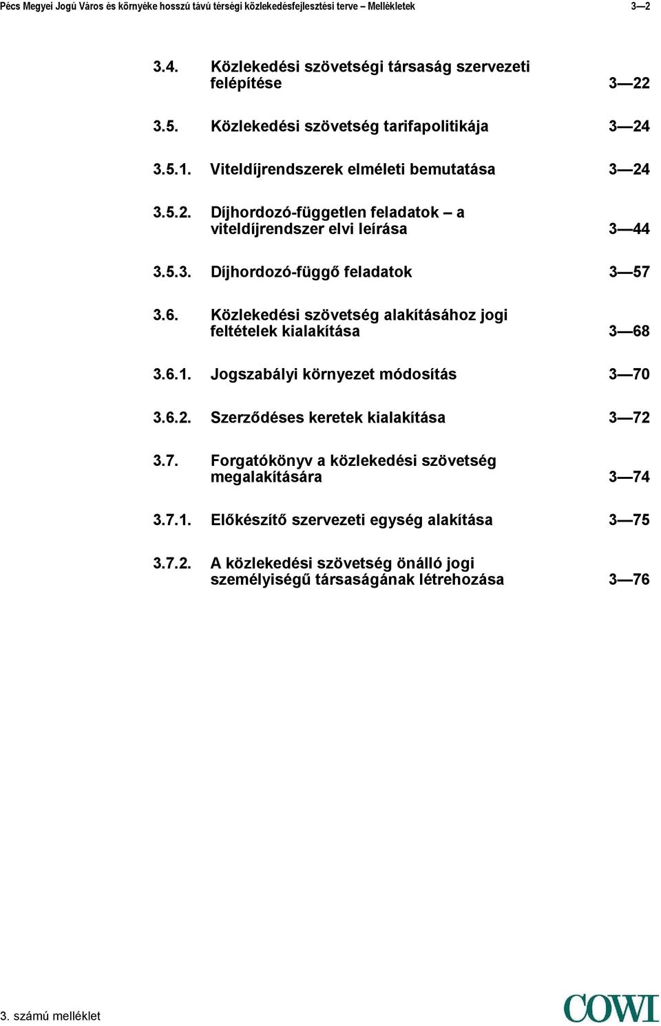 6. Közlekedési szövetség alakításához jogi feltételek kialakítása 3 68 3.6.1. Jogszabályi környezet módosítás 3 70 3.6.2. Szerződéses keretek kialakítása 3 72 3.7. Forgatókönyv a közlekedési szövetség megalakítására 3 74 3.