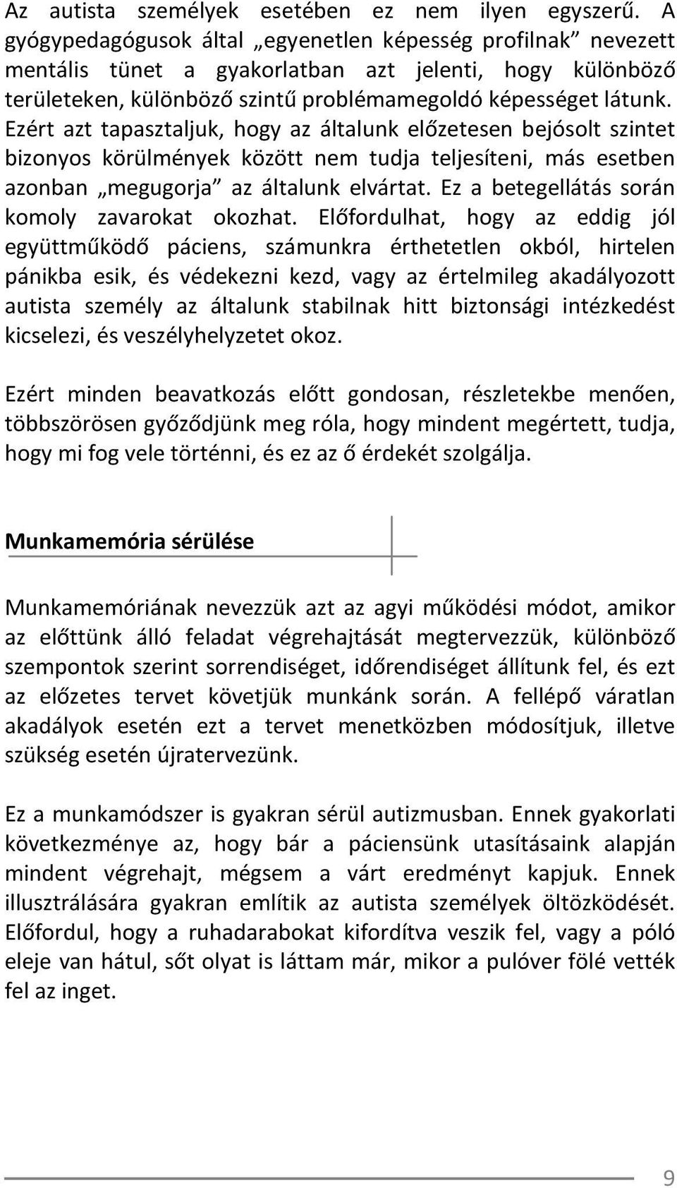 Ezért azt tapasztaljuk, hogy az általunk előzetesen bejósolt szintet bizonyos körülmények között nem tudja teljesíteni, más esetben azonban megugorja az általunk elvártat.