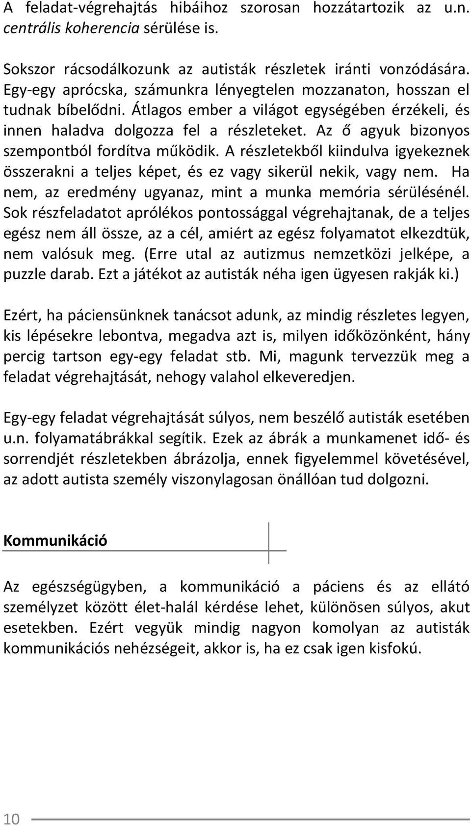 Az ő agyuk bizonyos szempontból fordítva működik. A részletekből kiindulva igyekeznek összerakni a teljes képet, és ez vagy sikerül nekik, vagy nem.