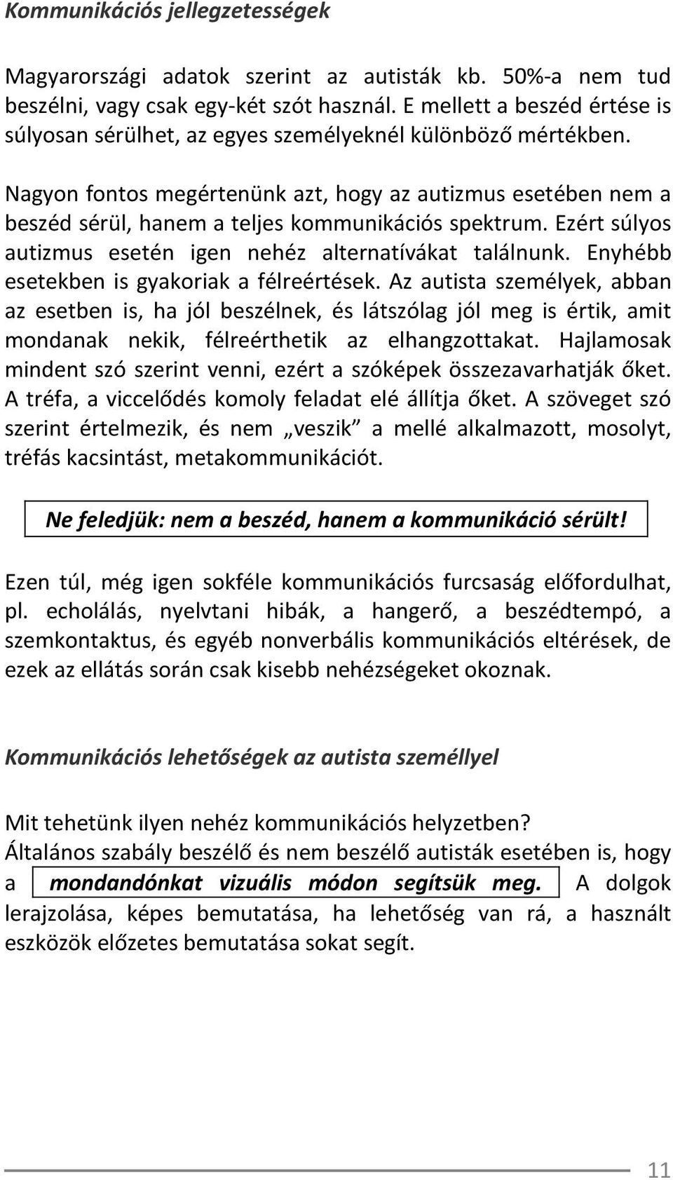 Nagyon fontos megértenünk azt, hogy az autizmus esetében nem a beszéd sérül, hanem a teljes kommunikációs spektrum. Ezért súlyos autizmus esetén igen nehéz alternatívákat találnunk.